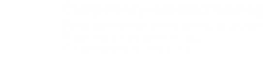Competency-oriented thinking
          Pursuing the entire process from design to production
Dualization of sales and technology
Competitiveness by veteran eng'r